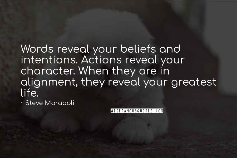 Steve Maraboli Quotes: Words reveal your beliefs and intentions. Actions reveal your character. When they are in alignment, they reveal your greatest life.