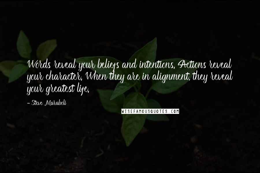 Steve Maraboli Quotes: Words reveal your beliefs and intentions. Actions reveal your character. When they are in alignment, they reveal your greatest life.