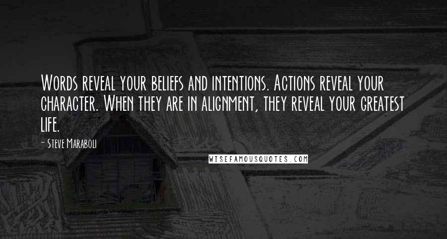 Steve Maraboli Quotes: Words reveal your beliefs and intentions. Actions reveal your character. When they are in alignment, they reveal your greatest life.