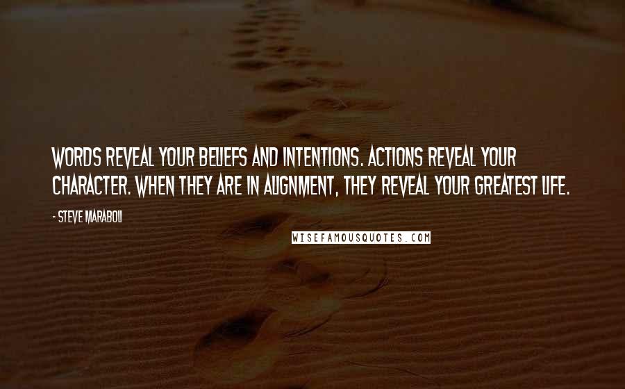 Steve Maraboli Quotes: Words reveal your beliefs and intentions. Actions reveal your character. When they are in alignment, they reveal your greatest life.