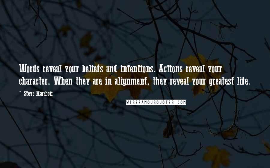 Steve Maraboli Quotes: Words reveal your beliefs and intentions. Actions reveal your character. When they are in alignment, they reveal your greatest life.