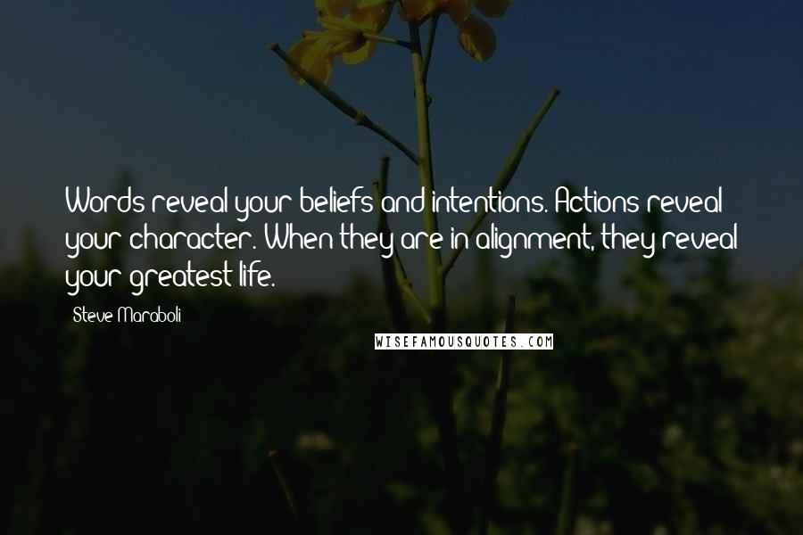 Steve Maraboli Quotes: Words reveal your beliefs and intentions. Actions reveal your character. When they are in alignment, they reveal your greatest life.