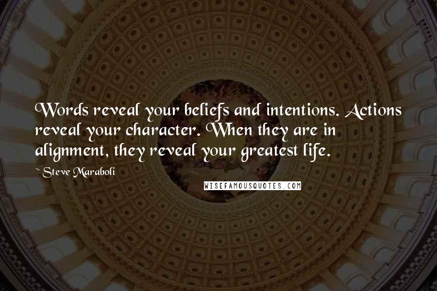 Steve Maraboli Quotes: Words reveal your beliefs and intentions. Actions reveal your character. When they are in alignment, they reveal your greatest life.