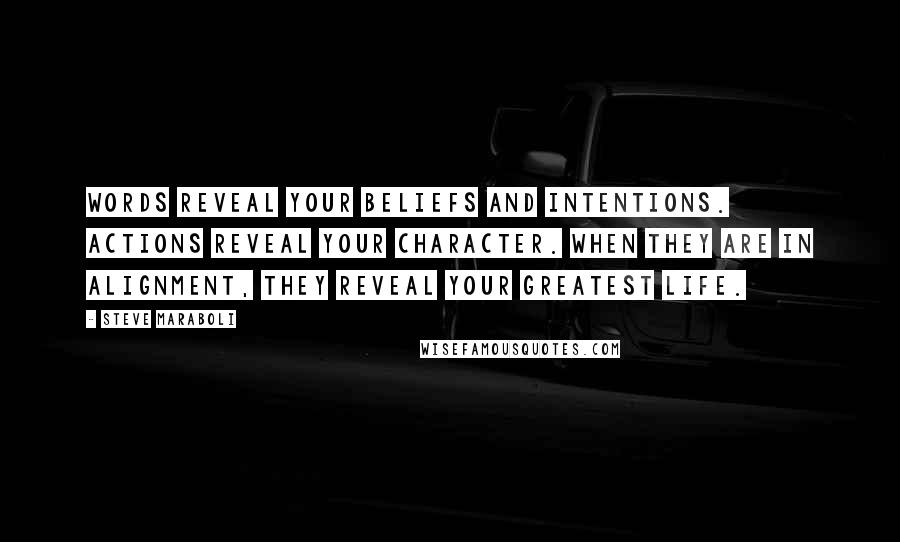 Steve Maraboli Quotes: Words reveal your beliefs and intentions. Actions reveal your character. When they are in alignment, they reveal your greatest life.