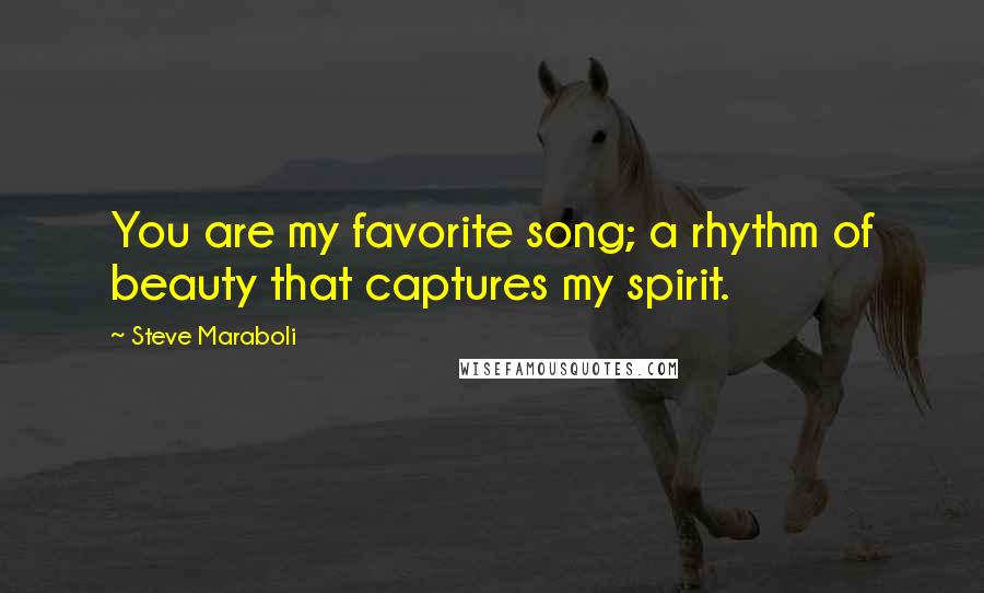 Steve Maraboli Quotes: You are my favorite song; a rhythm of beauty that captures my spirit.