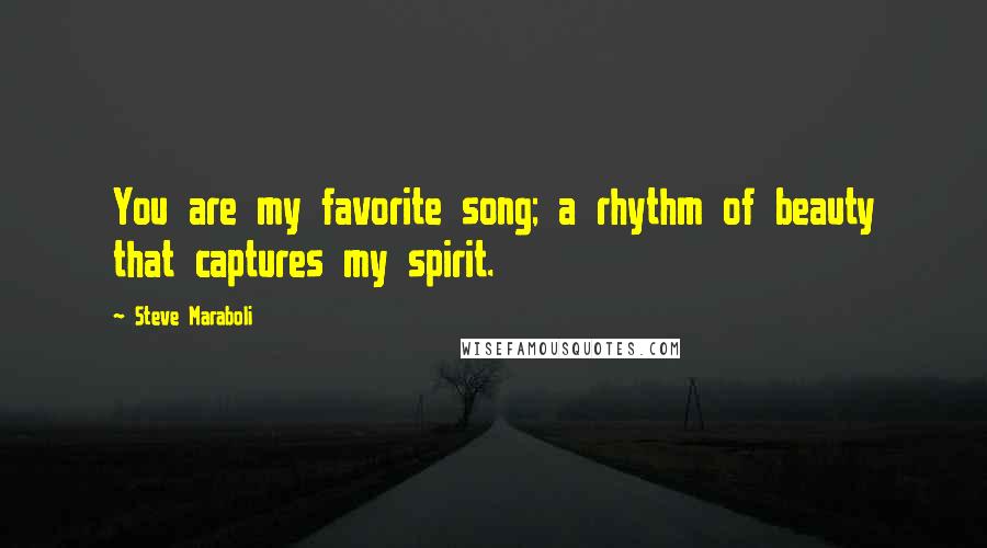 Steve Maraboli Quotes: You are my favorite song; a rhythm of beauty that captures my spirit.