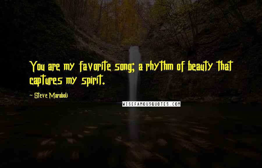 Steve Maraboli Quotes: You are my favorite song; a rhythm of beauty that captures my spirit.