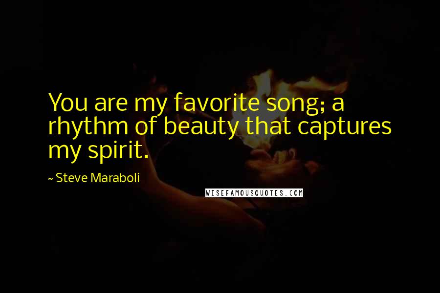 Steve Maraboli Quotes: You are my favorite song; a rhythm of beauty that captures my spirit.