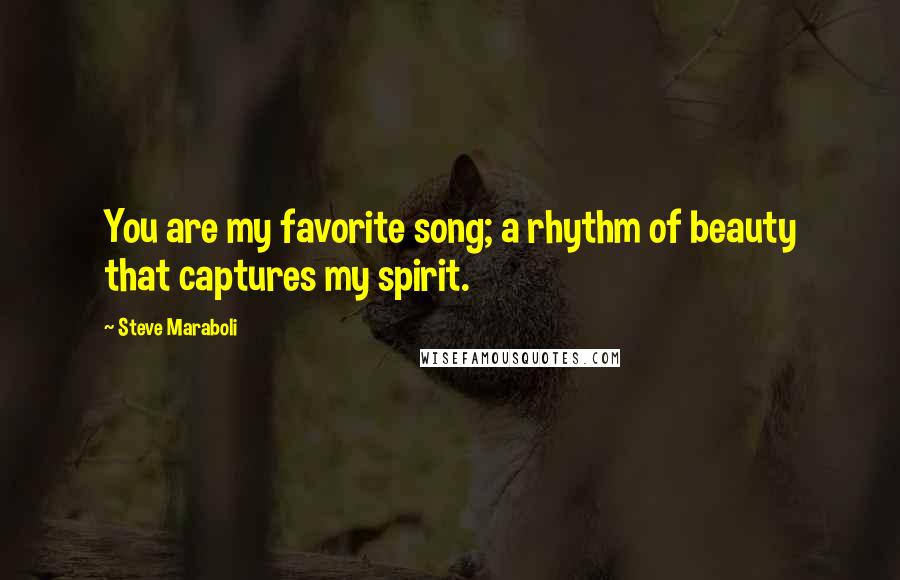 Steve Maraboli Quotes: You are my favorite song; a rhythm of beauty that captures my spirit.