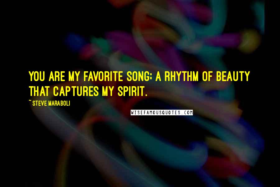 Steve Maraboli Quotes: You are my favorite song; a rhythm of beauty that captures my spirit.