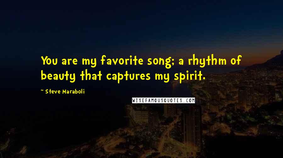 Steve Maraboli Quotes: You are my favorite song; a rhythm of beauty that captures my spirit.