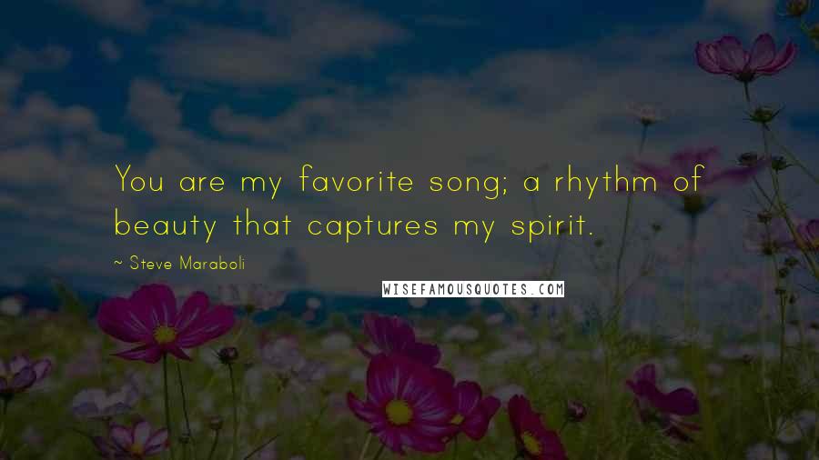 Steve Maraboli Quotes: You are my favorite song; a rhythm of beauty that captures my spirit.