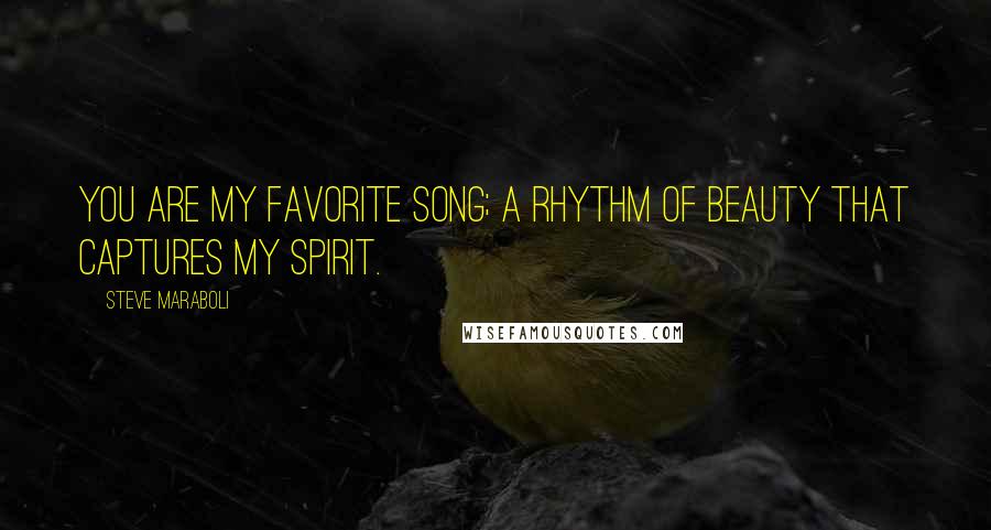 Steve Maraboli Quotes: You are my favorite song; a rhythm of beauty that captures my spirit.