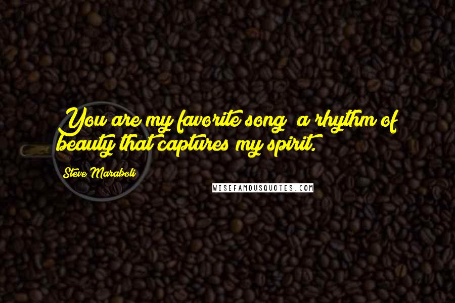 Steve Maraboli Quotes: You are my favorite song; a rhythm of beauty that captures my spirit.