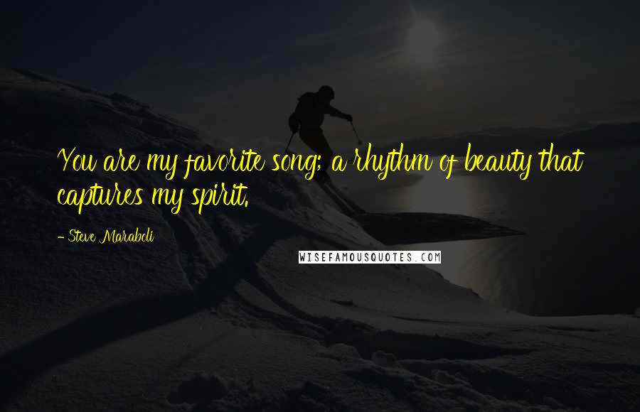 Steve Maraboli Quotes: You are my favorite song; a rhythm of beauty that captures my spirit.