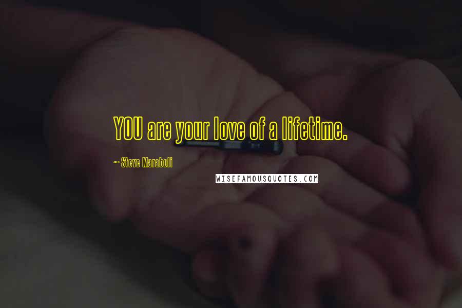 Steve Maraboli Quotes: YOU are your love of a lifetime.