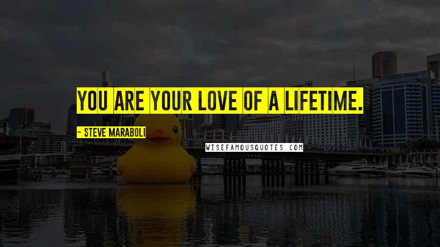 Steve Maraboli Quotes: YOU are your love of a lifetime.