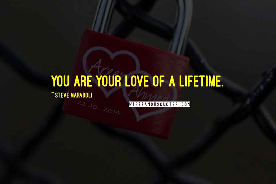 Steve Maraboli Quotes: YOU are your love of a lifetime.