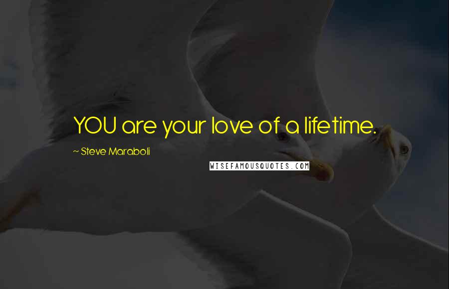 Steve Maraboli Quotes: YOU are your love of a lifetime.