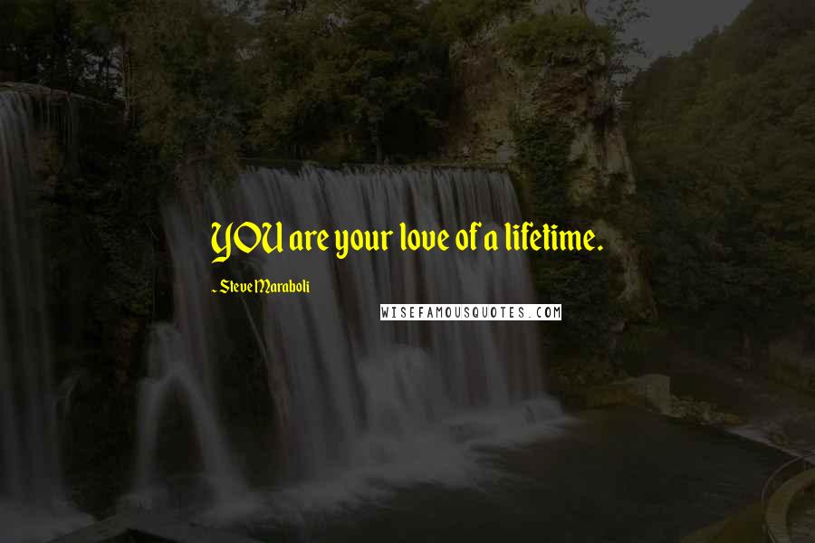 Steve Maraboli Quotes: YOU are your love of a lifetime.