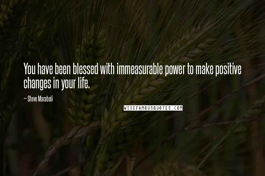 Steve Maraboli Quotes: You have been blessed with immeasurable power to make positive changes in your life.