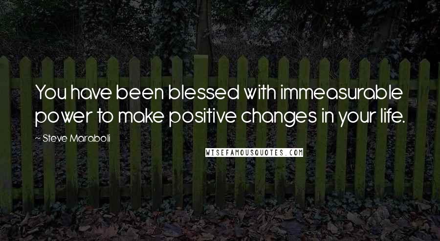 Steve Maraboli Quotes: You have been blessed with immeasurable power to make positive changes in your life.