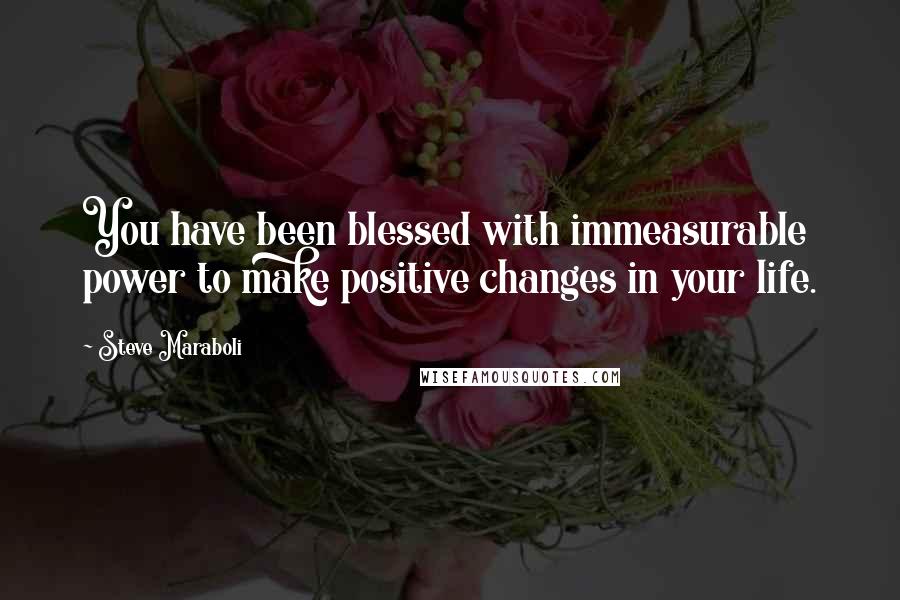 Steve Maraboli Quotes: You have been blessed with immeasurable power to make positive changes in your life.