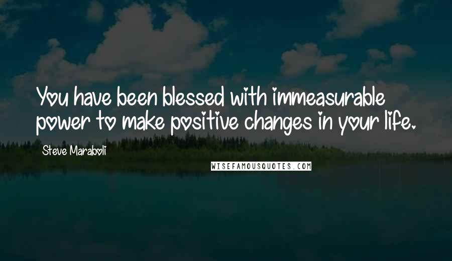 Steve Maraboli Quotes: You have been blessed with immeasurable power to make positive changes in your life.