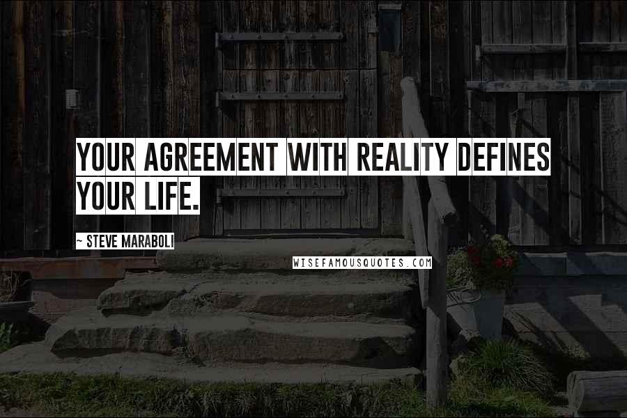 Steve Maraboli Quotes: Your agreement with reality defines your life.