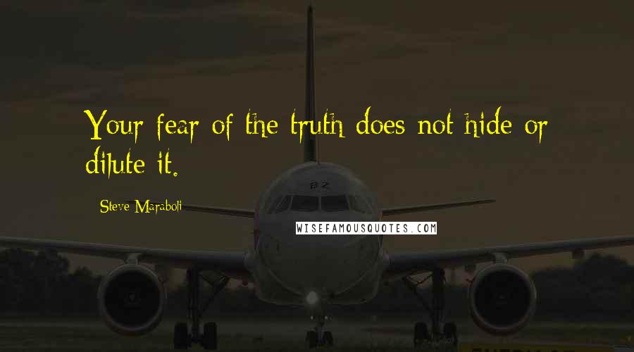 Steve Maraboli Quotes: Your fear of the truth does not hide or dilute it.