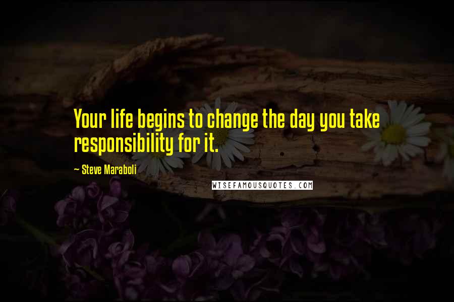 Steve Maraboli Quotes: Your life begins to change the day you take responsibility for it.
