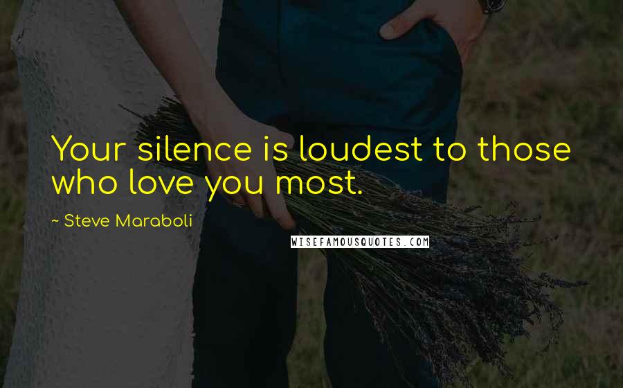Steve Maraboli Quotes: Your silence is loudest to those who love you most.