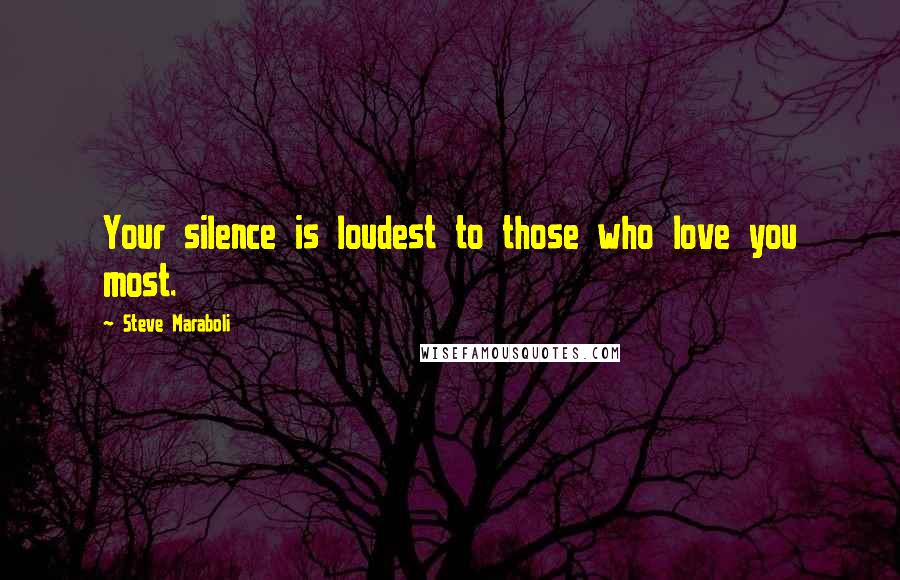 Steve Maraboli Quotes: Your silence is loudest to those who love you most.