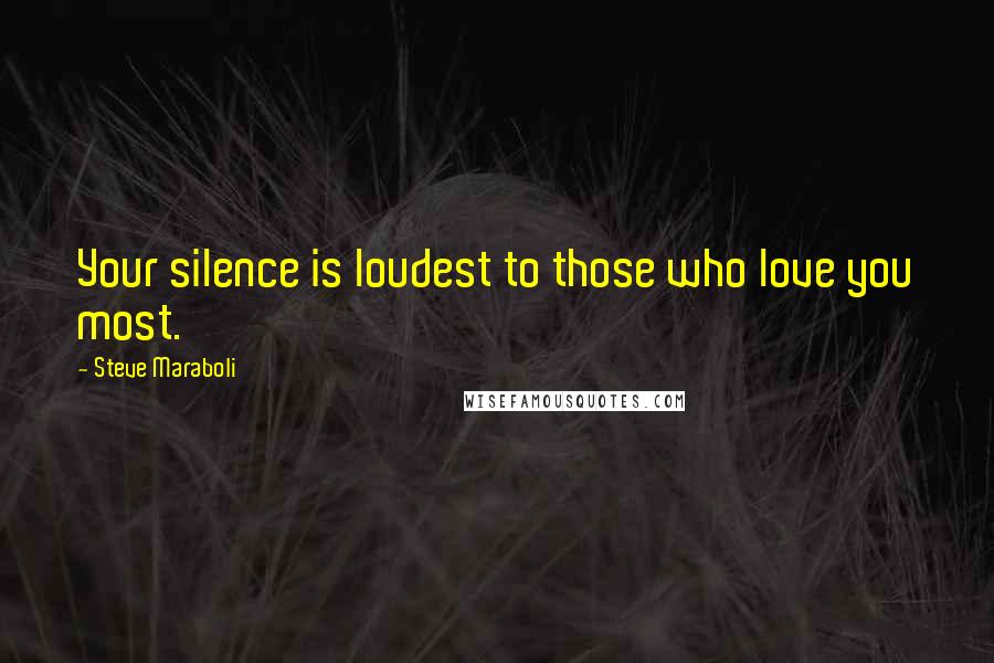 Steve Maraboli Quotes: Your silence is loudest to those who love you most.