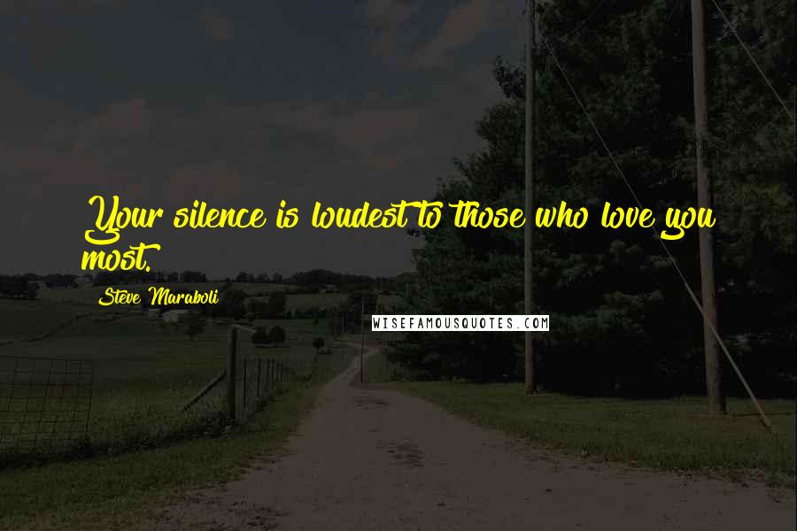Steve Maraboli Quotes: Your silence is loudest to those who love you most.