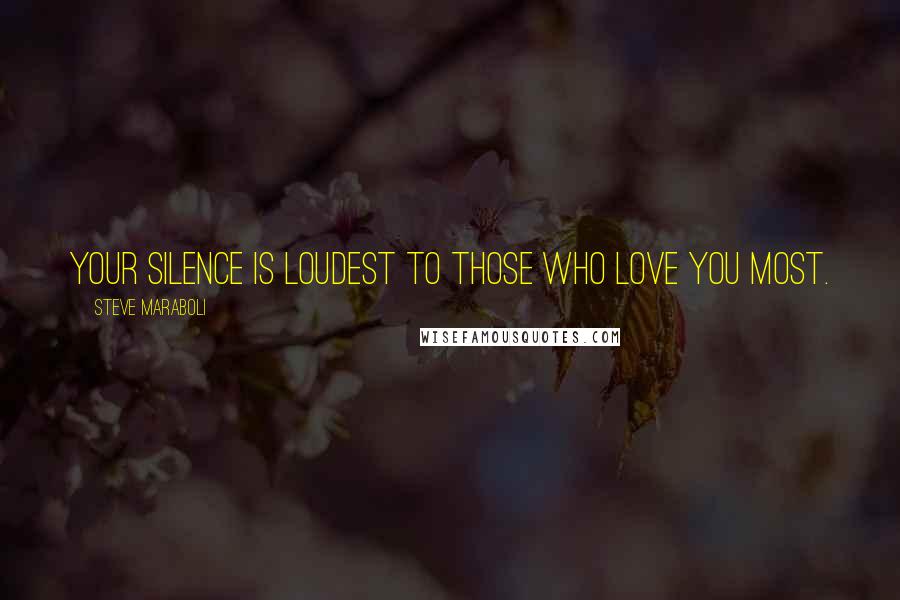 Steve Maraboli Quotes: Your silence is loudest to those who love you most.