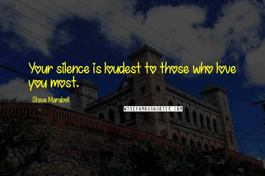 Steve Maraboli Quotes: Your silence is loudest to those who love you most.