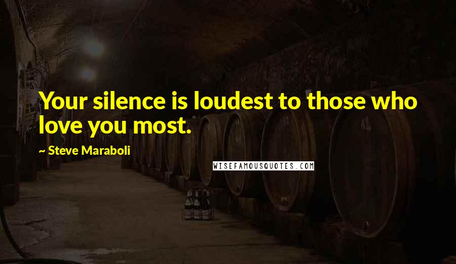 Steve Maraboli Quotes: Your silence is loudest to those who love you most.