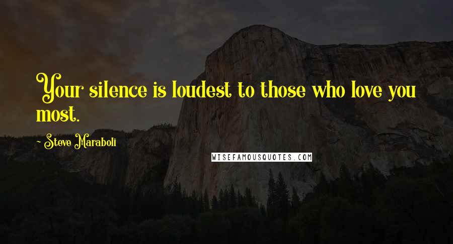 Steve Maraboli Quotes: Your silence is loudest to those who love you most.
