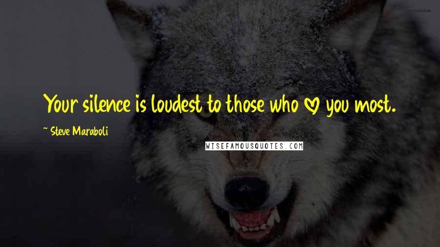 Steve Maraboli Quotes: Your silence is loudest to those who love you most.