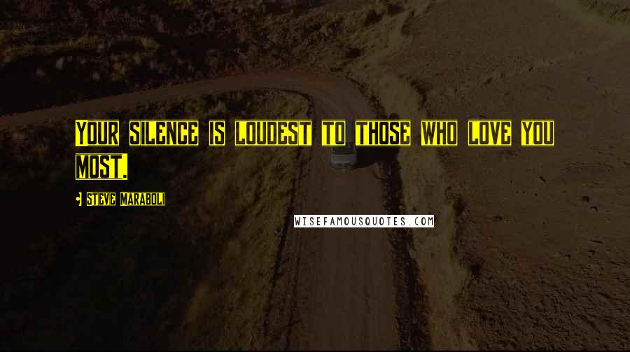 Steve Maraboli Quotes: Your silence is loudest to those who love you most.