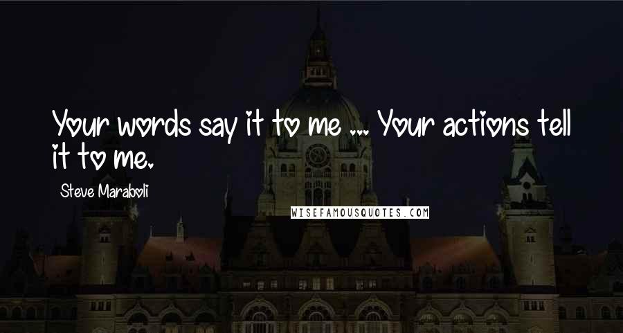 Steve Maraboli Quotes: Your words say it to me ... Your actions tell it to me.