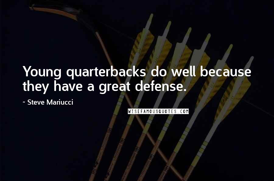 Steve Mariucci Quotes: Young quarterbacks do well because they have a great defense.