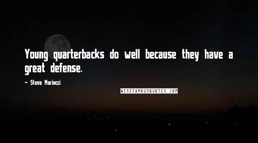 Steve Mariucci Quotes: Young quarterbacks do well because they have a great defense.