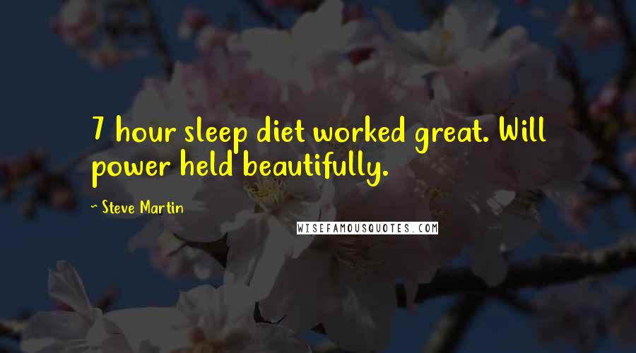 Steve Martin Quotes: 7 hour sleep diet worked great. Will power held beautifully.