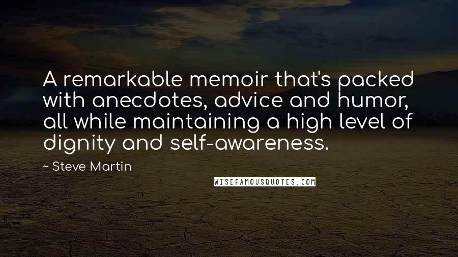 Steve Martin Quotes: A remarkable memoir that's packed with anecdotes, advice and humor, all while maintaining a high level of dignity and self-awareness.