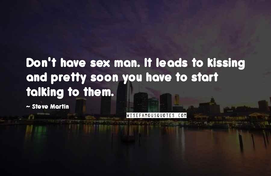 Steve Martin Quotes: Don't have sex man. It leads to kissing and pretty soon you have to start talking to them.