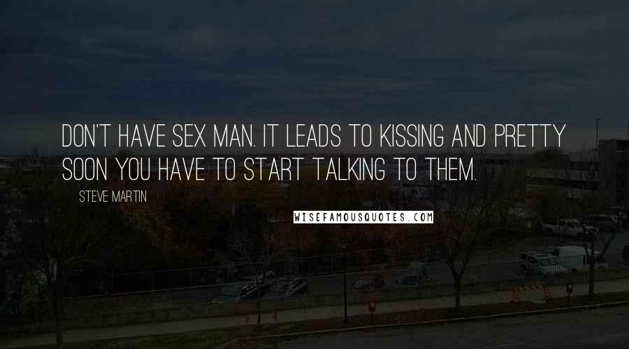 Steve Martin Quotes: Don't have sex man. It leads to kissing and pretty soon you have to start talking to them.