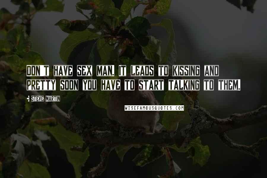 Steve Martin Quotes: Don't have sex man. It leads to kissing and pretty soon you have to start talking to them.
