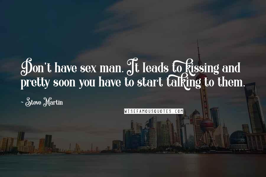 Steve Martin Quotes: Don't have sex man. It leads to kissing and pretty soon you have to start talking to them.